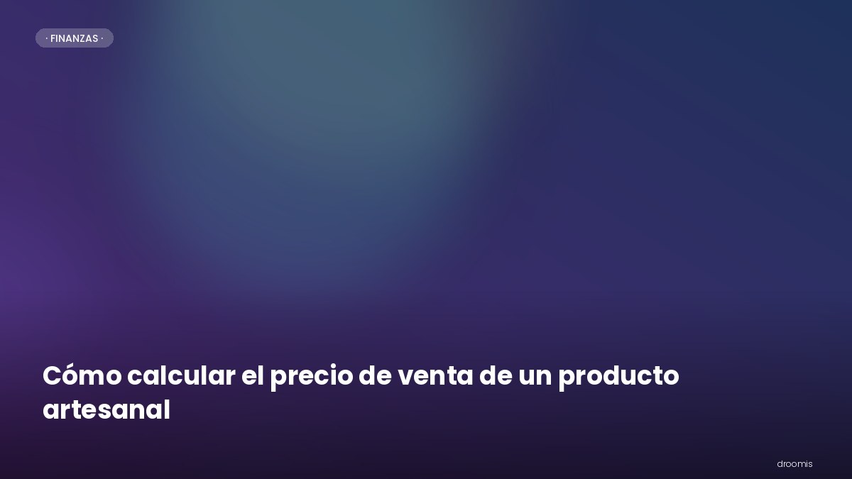 Cómo calcular el precio de venta de un producto artesanal