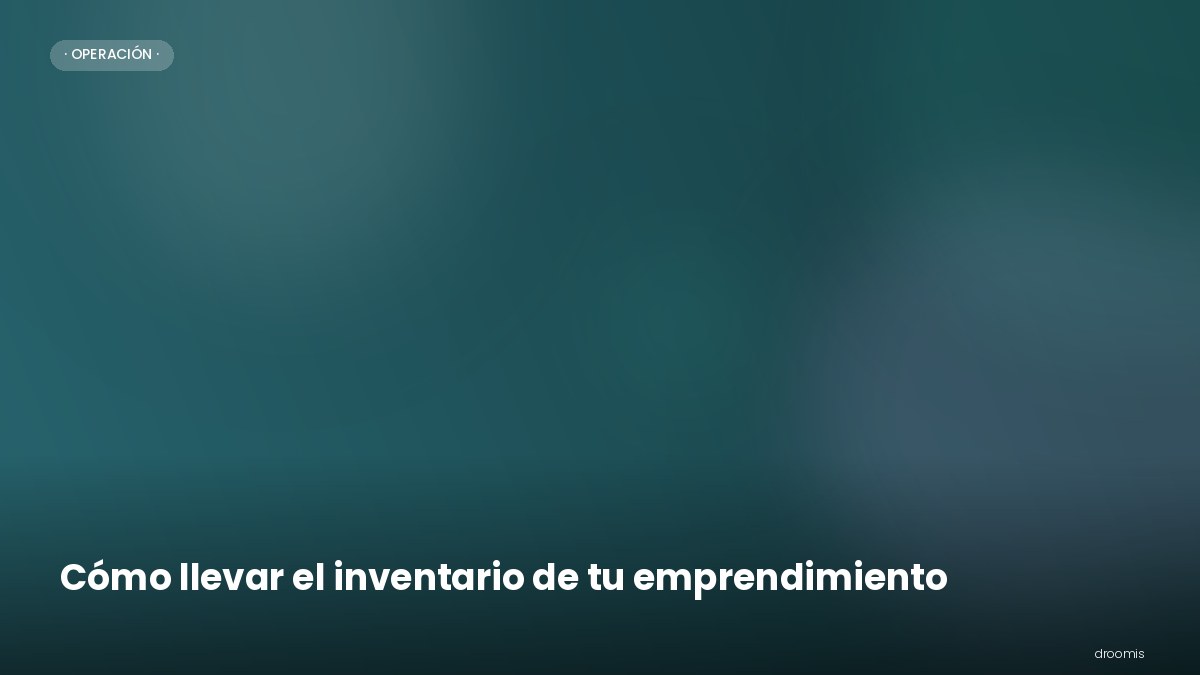 Cómo llevar el inventario de tu emprendimiento (con plantilla)