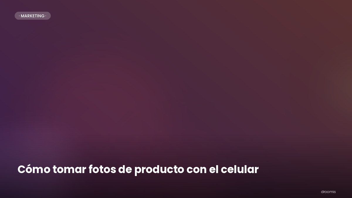 Cómo tomar fotos de producto con el celular