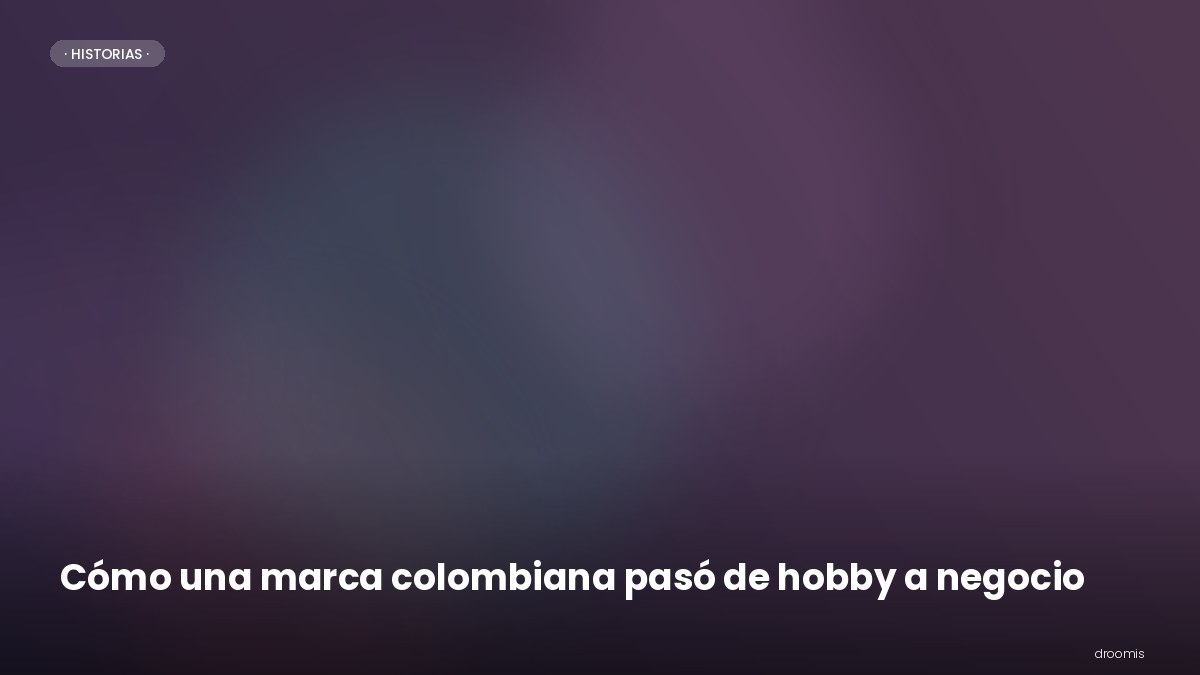 Historias: cómo una marca colombiana pasó de hobby a negocio