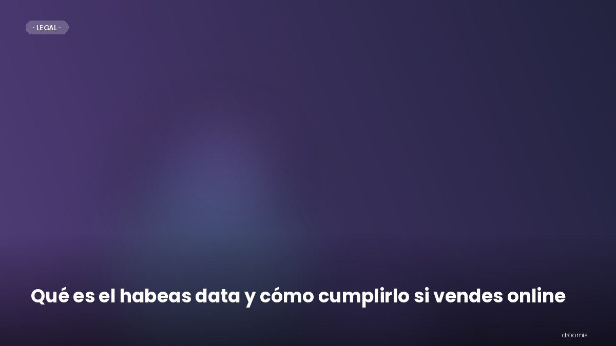 Qué es el habeas data y cómo cumplirlo si vendes online